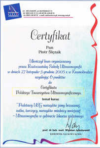 Certyfikat uczestnictwa dr P.Ślęzaka w kursie "Podstawy USG narządów jamy brzusznej, sutka, tarczycy, narządów miednicy mniejszej - Ultrasonografia w gabinecie lekarza rodzinnego" Certyfikat uczestnictwa dr P.Ślęzaka w kursie "Podstawy USG narządów jamy brzusznej, sutka, tarczycy, narządów miednicy mniejszej - Ultrasonografia w gabinecie lekarza rodzinnego"