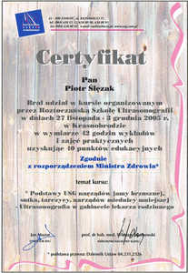 Certyfikat uczestnictwa dr P.Ślęzaka w kursie "Podstawy USG narządów jamy brzusznej, sutka, tarczycy, narządów miednicy mniejszej - Ultrasonografia w gabinecie lekarza rodzinnego" Certyfikat uczestnictwa dr P.Ślęzaka w kursie "Podstawy USG narządów jamy brzusznej, sutka, tarczycy, narządów miednicy mniejszej - Ultrasonografia w gabinecie lekarza rodzinnego"