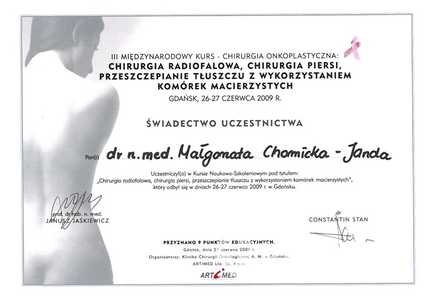 Certyfikat uczestnictwa dr M.Chomickiej-Jandy w II Międzynarodowym Kursie "Chirurgia radiofalowa, chirurgia piersi, przeszczepianie tłuszczu z wykorzystaniem komórek macierzystych" Certyfikat uczestnictwa dr M.Chomickiej-Jandy w II Międzynarodowym Kursie "Chirurgia radiofalowa, chirurgia piersi, przeszczepianie tłuszczu z wykorzystaniem komórek macierzystych"