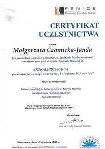 Certyfikat uczestnictwa dr M.Chomickiej-Jandy w "Intralipoterapia - prezentacja nowego roztworu Soluzione M Aqualyx" Certyfikat uczestnictwa dr M.Chomickiej-Jandy w "Intralipoterapia - prezentacja nowego roztworu Soluzione M Aqualyx"