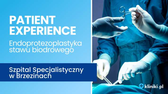 PATIENT EXPERIENCE - endoprotezoplastyka stawu biodrowego, Szpital Specjalistyczny w Brzezinach
